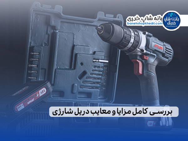 بررسی کامل مزایا و معایب دریل شارژی