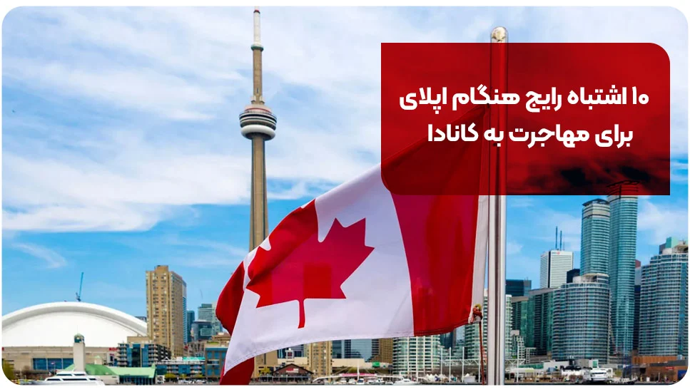 مهاجرت ۱۰ اشتباه رایج هنگام اپلای برای مهاجرت به کانادا