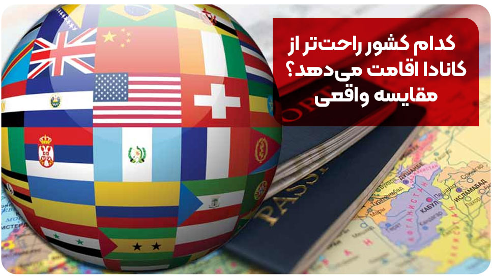 کدام کشور راحت تر از کانادا اقامت می دهد؟ مقایسه واقعی