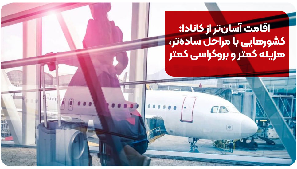 اقامت آسان‌تر از کانادا: کشورهایی با مراحل ساده‌تر هزینه کمتر و بروکراسی کمتر