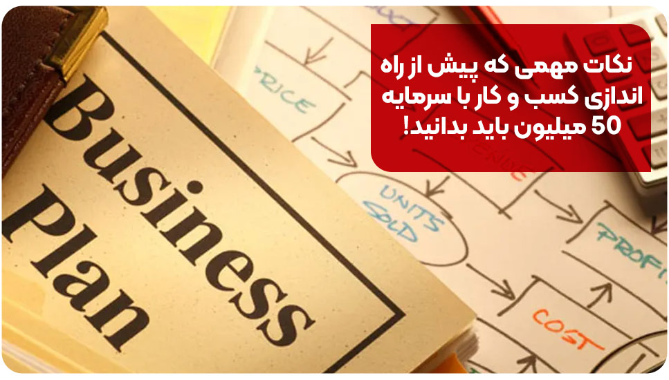 نکات مهمی که پیش از راه اندازی کسب و کار با سرمایه 50 میلیون باید بدانید!