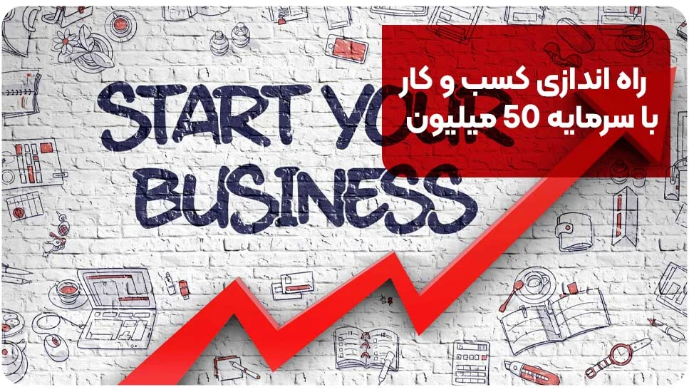 راه اندازی کسب و کار با سرمایه 50 میلیون